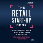 The Retail Start-Up Book: Successfully Plan, Launch and Grow a Business : Up Book cover image