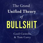 The Grand Unified Theory of Bullshit cover image