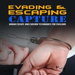 Evading and escaping capture : urban escape and evasion techniques for civilians cover image