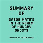 Summary of Gabor Maté's in the realm of hungry ghosts cover image