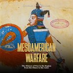 Mesoamerican Warfare : The History of War in the Region From the Olmec to the Aztec cover image
