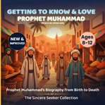 Getting to Know and Love Prophet Muhammad : Your Very First Introduction To Prophet Muhammad cover image