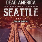 Seattle Pt. 2 : Dead America: The Northwest Invasion cover image