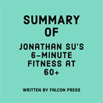 Summary of Jonathan Su's 6-Minute Fitness at 60+ cover image