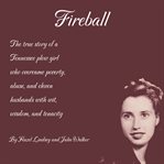 Fireball : the true story of a Tennessee plow girl who survived poverty, abuse, and eleven husbands with wit, wisdom, and tenacity cover image