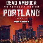 Portland Pt. 4 : Dead America: The Northwest Invasion cover image