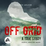 Off grid - a true story. Audio Theater Book cover image