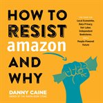 How to Resist Amazon and Why cover image