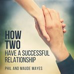 How Two: Have a Successful Relationship : Have a Successful Relationship cover image