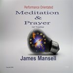 Performance orientated meditation & prayer. An Introduction To God Principles Of Mind Over Matter cover image