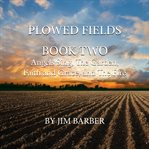 Angels Sing, The Garden, Faith and Grace and the Fire : Plowed Fields Trilogy cover image