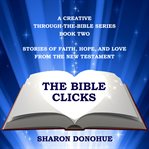 Stories of Faith, Hope, and Love From the New Testament : Bible Clicks, A Creative Through-the-Bible cover image