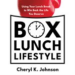 Box Lunch Lifestyle : using your lunch break to win back the life you deserve cover image