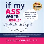 If My Ass Were Smaller Life Would Be Perfect and Other Lies the Mean Girl in Your Head Tells You cover image
