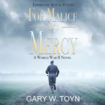 For malice and mercy : a World War II novel cover image