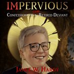 Impervious : confessions of a semi-retired deviant cover image