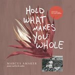 Hold What Makes You Whole: Poems : Poems cover image