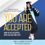You are Accepted : How to Get Accepted into College and Life cover image