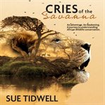 Cries of the Savanna : An Adventure. An Awakening. A Journey to Understanding African Wildlife Conservation cover image