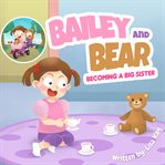 Bailey and Bear: Becoming a Big Sister : Becoming a Big Sister cover image