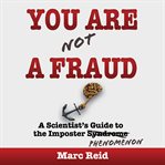 You are (not) a fraud : a scientist's guide to the imposter phenomenon cover image