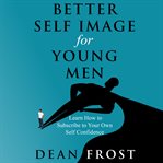 Better Self Image for Young Men cover image
