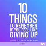 10 things to remember if you feel like giving up cover image