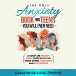 The Only Anxiety Book for Teens You Will Ever Need cover image