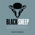 Black sheep : unleash the extraordinary, awe-inspiring, undiscovered you cover image