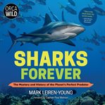 Sharks Forever : The Mystery and History of the Planet's Perfect Predator cover image