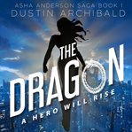 The dragon : a hero will rise. Ash Anderson saga cover image