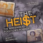 The Heist : The Birkenhead Foodtown Robbery cover image