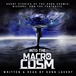 Into the macrocosm. Short Stories of the Dark Cosmic, Bizarre, and the Fantastic cover image