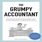 The grumpy accountant : one fed-up tax pro's practical plan to fix Canada's senselessly complicated tax system cover image