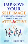 Improve your self-image by understanding what makes someone attractive cover image