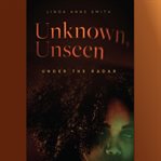 Unknown, Unseen : Under the Radar cover image
