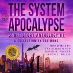 The System Apocalypse Short Story Anthology Volume III : A LitRPG Post-Apocalyptic Fantasy and Science Fiction Anthology cover image
