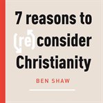 Seven Reasons to (Re)Consider Christianity cover image