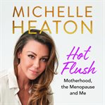 Hot Flush : Motherhood, The Menopause And Me cover image