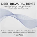 Deep Binaural Beats : Music-free Tones for Prolonged Overnight Relaxation, Calm, and Recovery. Theta and Delta Waves to Pr cover image