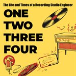 One Two Three Four : The Life And Times Of A Recording Studio Engineer cover image