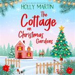 The Cottage on Christmas Gardens : A heartwarming, feel-good festive romance to fall in love with this winter cover image