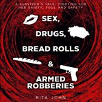 Sex, Drugs, Bread Rolls, and Armed Robberies cover image