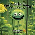 The Little Seed … Who Didn't Give Up cover image