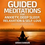 Guided Meditations for Anxiety, Deep Sleep, Relaxation & Self-Love cover image