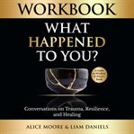 Workbook : What Happened to You? cover image