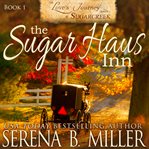 The Sugar Haus Inn : Love's Journey in Sugarcreek cover image