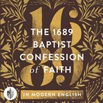 The 1689 Baptist Confession of Faith in Modern English cover image