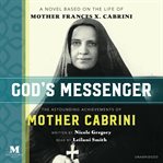 God's Messenger: The Astounding Achievements of Mother Cabrini : The Astounding Achievements of Mother Cabrini cover image
