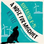 A Nose for Mischief : Riverbend K-9s, Book 1 cover image